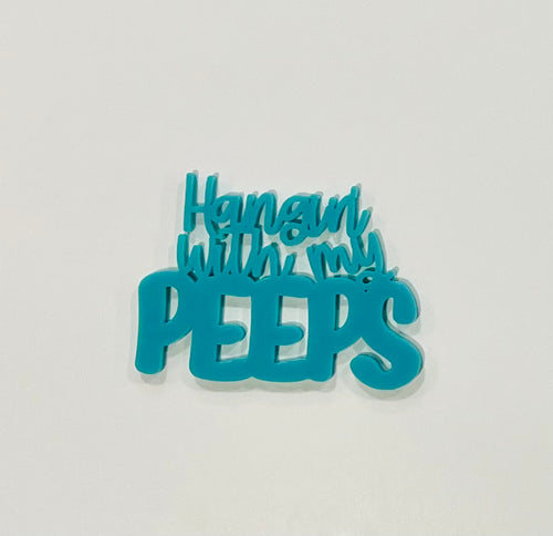 Teal Hangin’ With My Peeps Acrylic